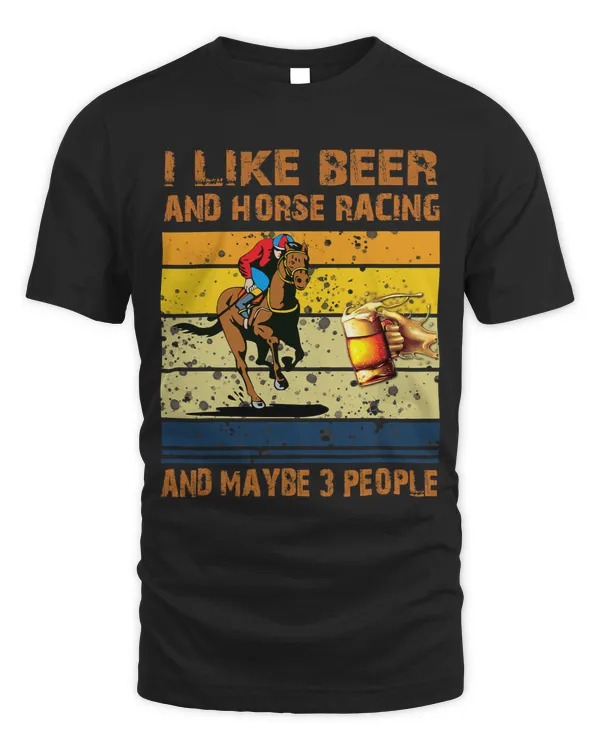 I like beer and horse racing and maybe 3 people Happy Tee