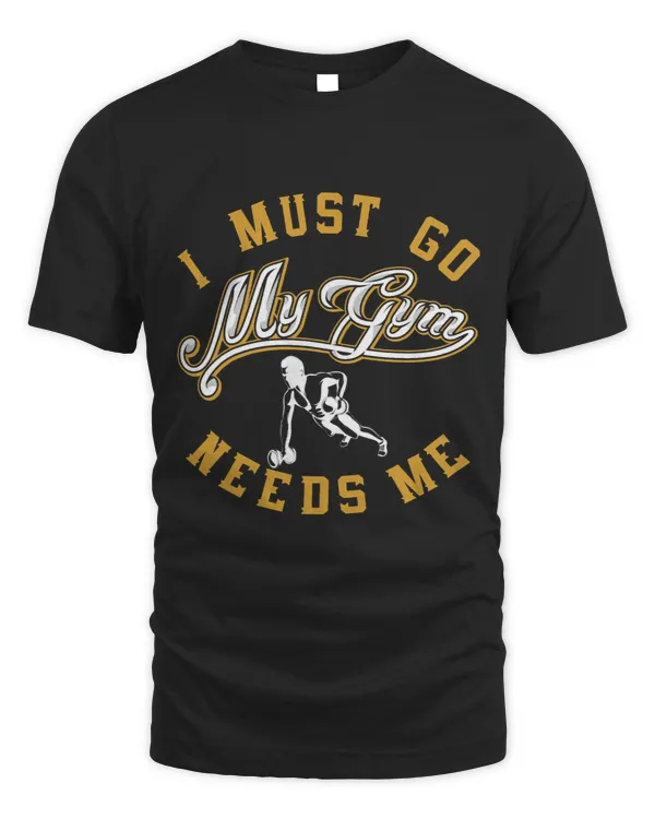 I Must Go My Gym Needs Me Workout