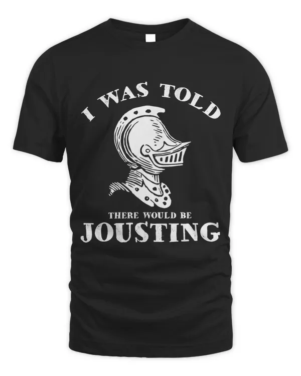 I Was Told There Would Be Jousting Medieval Renaissance