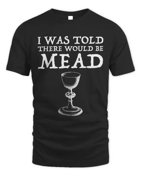 I Was Told There Would Be Mead Funny Renaissance Faire