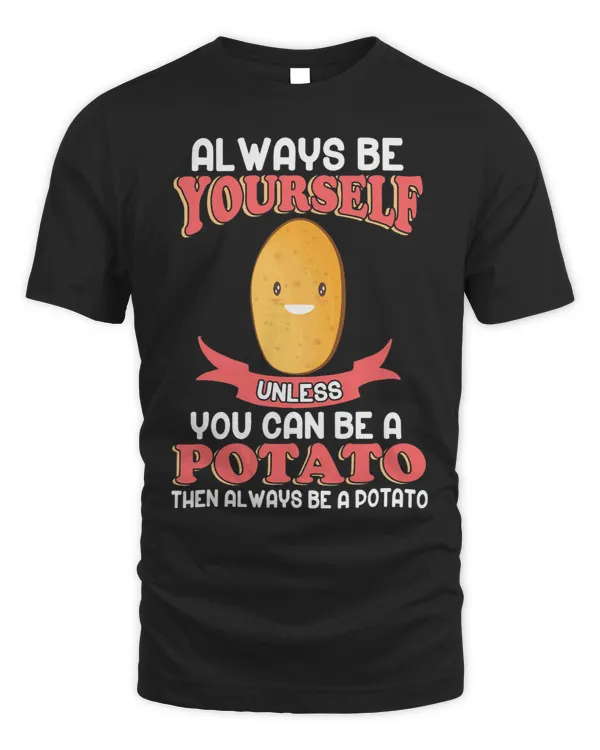 Always Be A Potato Shirt Potato Lover