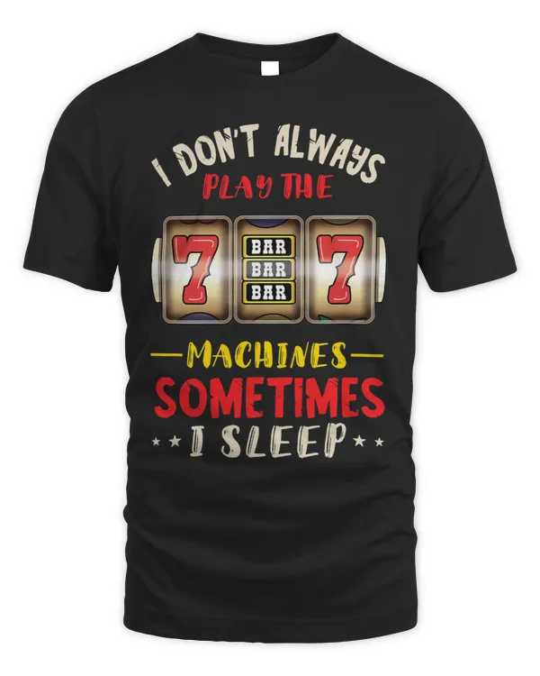 I Dont Always Play Slot Machine Player Gaming Machine