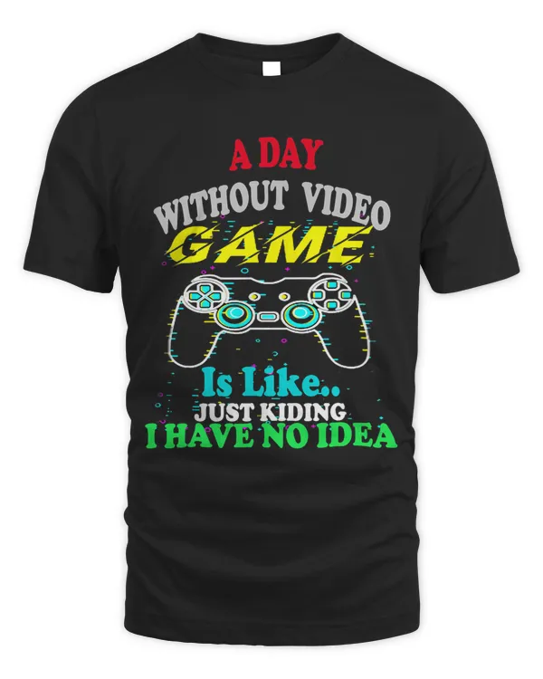 A Day Without Video Games Is Like Funny Gamer Gift Gaming