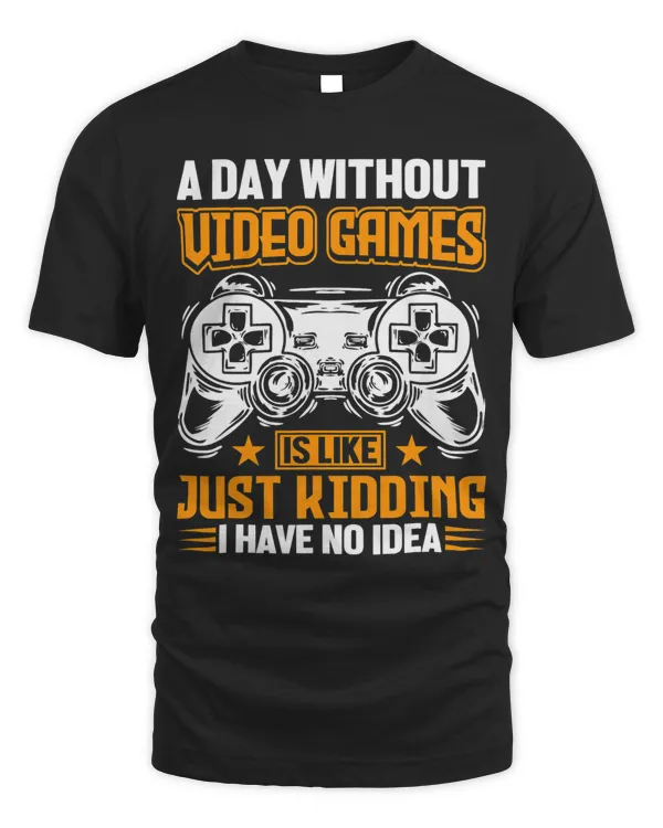 A DAY WITHOUT VIDEO GAMES IS LIKE Funny Gaming Gamer 2