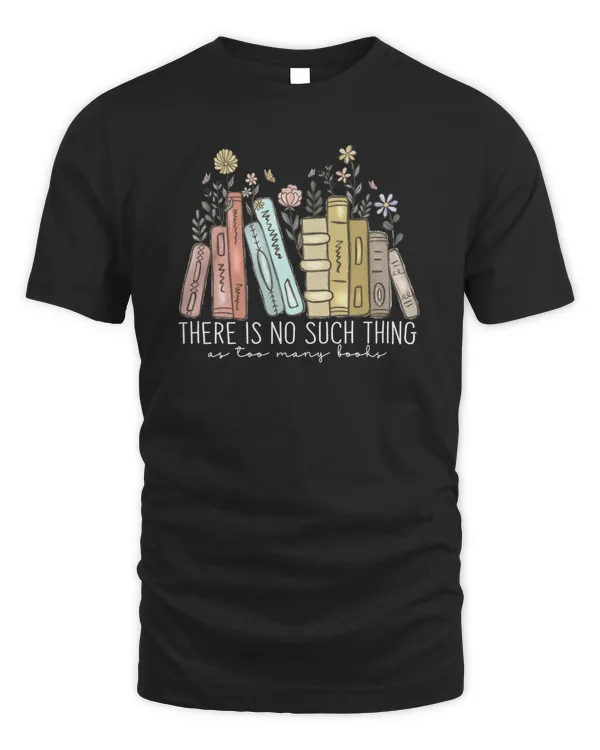 There Is No Such Thing as Too Many Books Librarian Back to School Teacher Appreciation