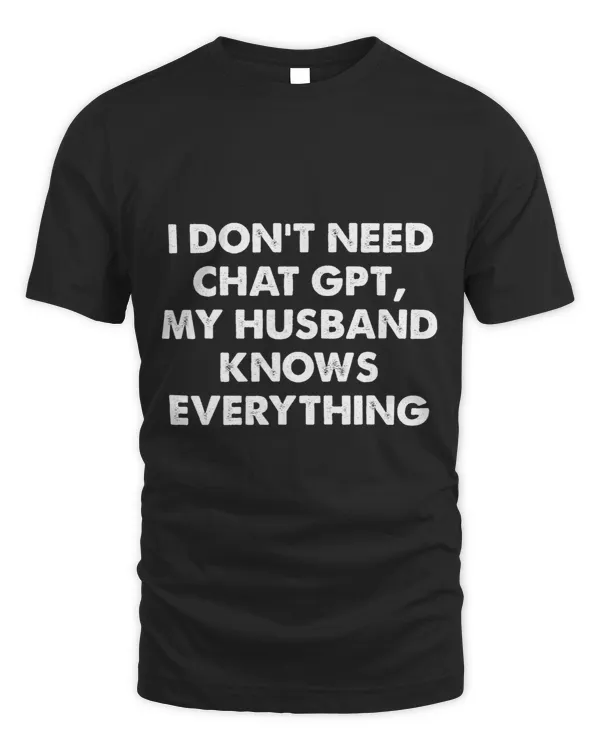 I Dont Need Chat GPT My Husband Knows Everything Wife Women