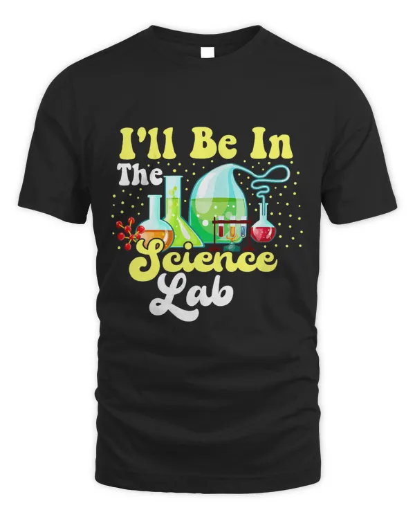Ill Be In The Science Lab Funny Scientist Graphic