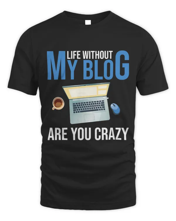 Blog Blogging Blogger Life Without My Blog Are You Crazy
