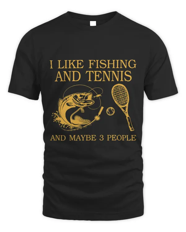 I Like Fishing And Tennis And Maybe 3 People Tennis Player