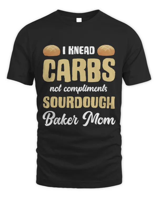 Master I Knead Carbs Not Compliments Sourdough Baker Mom