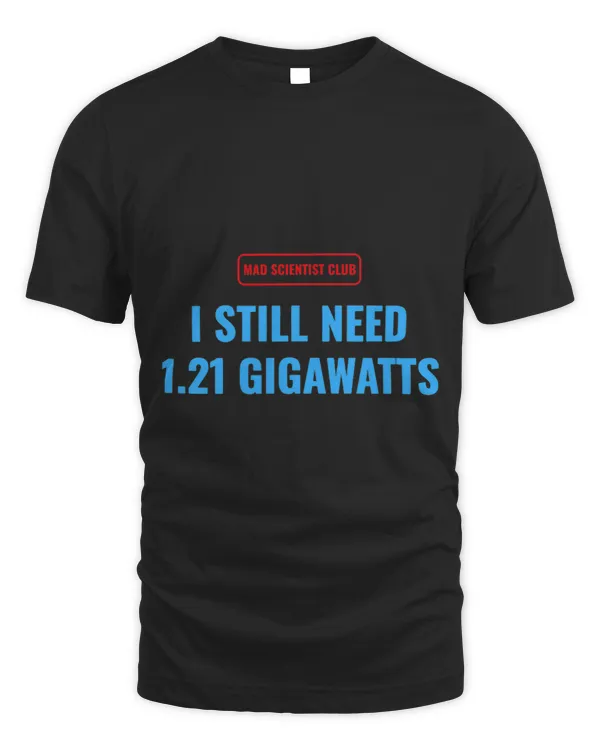 Mad Scientist I still Need 1.21 Gigawatts Funny Vintage