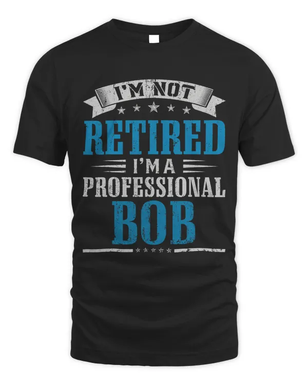 Mens Im Not Retired Im Professional Bob Fathers Day Funny