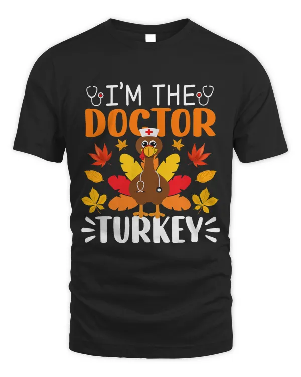 Im The Doctor Turkey Shirt Funny Turkey Thanksgiving