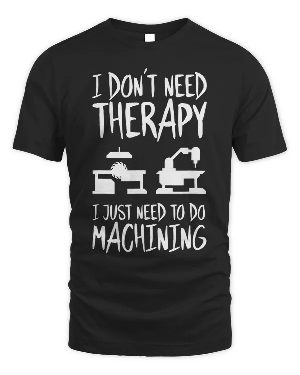 CNC Operator I Dont Need Therapy CNC Machinist