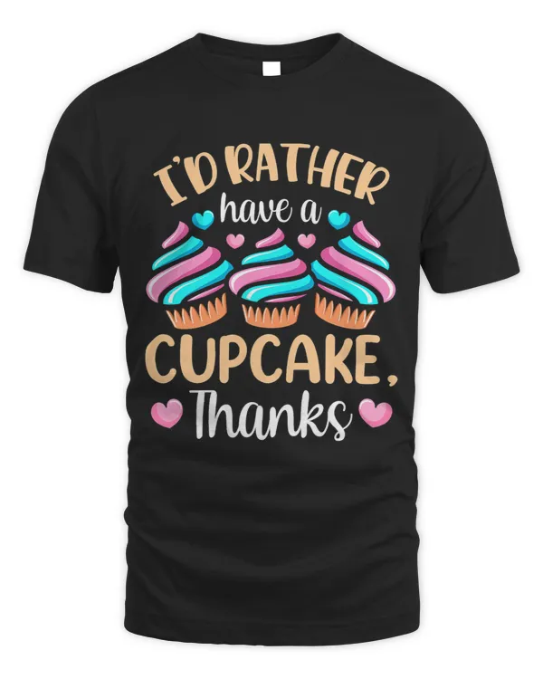 Id Rather Have A Cupcake Thanks Cute Eat Cupcakes Lover