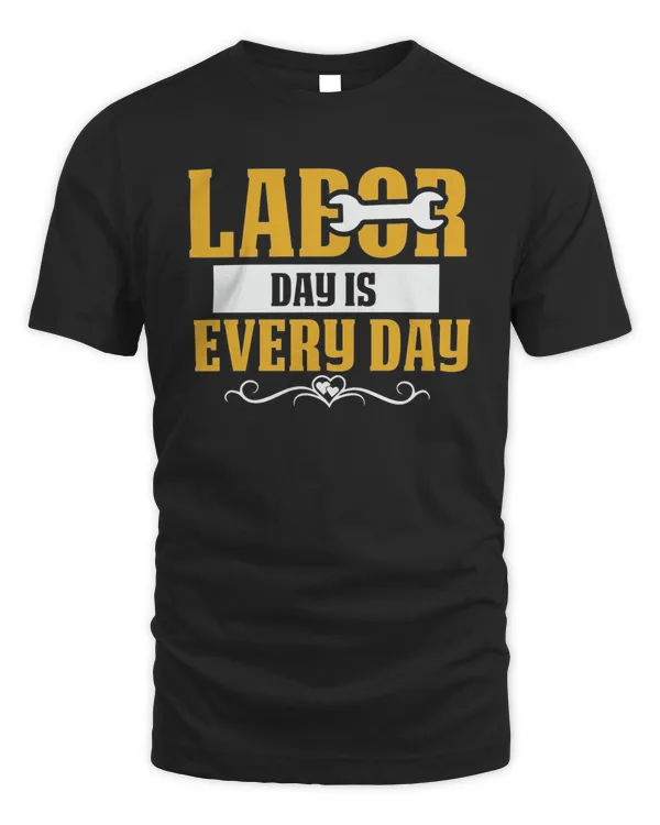 Labor Day Is Every Day Labor Day Gift