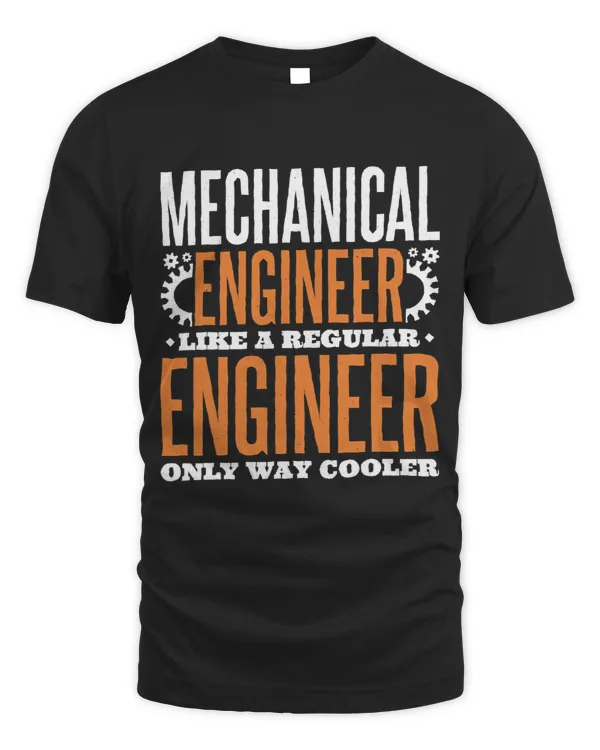 Mechanical Engineer Like A Regular Engineer Only Way Cooler