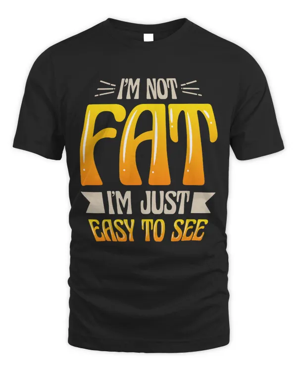 Im Not Fat Im Just Easy To See Funny Overweight