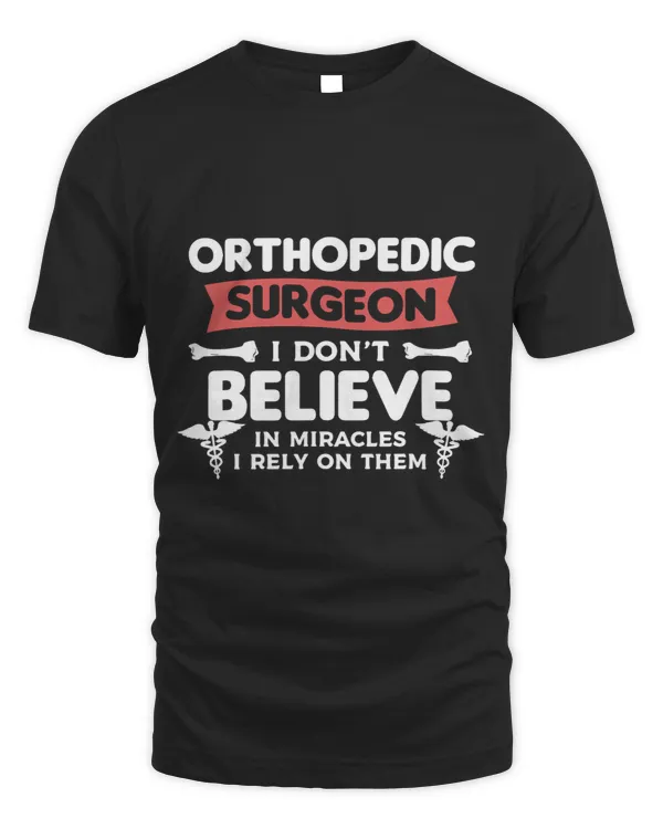 Orthopedic Surgeon I Dont Believe In Miracles I Rely On