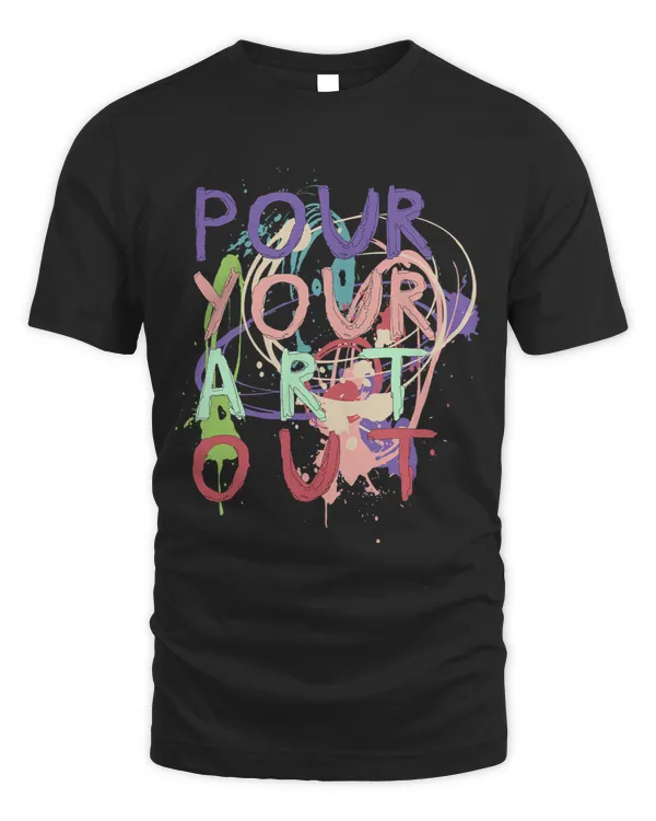 Pour Your Art Out Acrylic Paint Pouring Graphic Artist Color