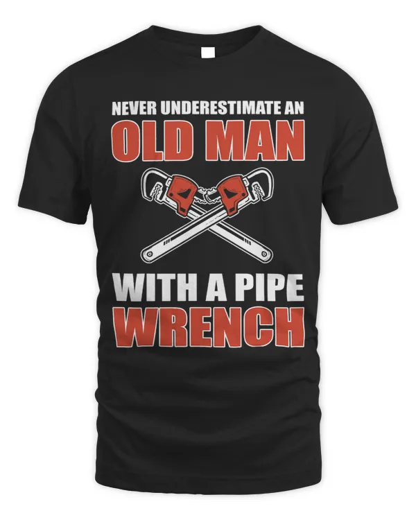 Never Underestimate An Old Man With A Pipe Wrench Pipefitter