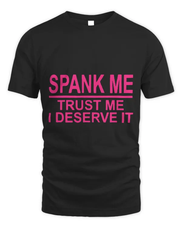 Spank Me Trust Me I Deserve It Apparel For Life