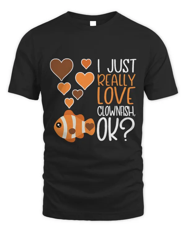 Clownfish Lover Cute Clownfish Lover I Just Really Love Clownfish OK