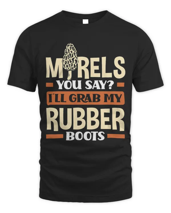 Mushroom Gift Morel Hunting Mushroom Hunter Morels You Say