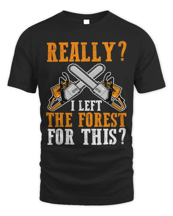 really I left the forest for this job lumberjacks