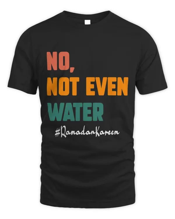 No Not Even Water Ramadan Kareem On Muslims Ramadan Fasting