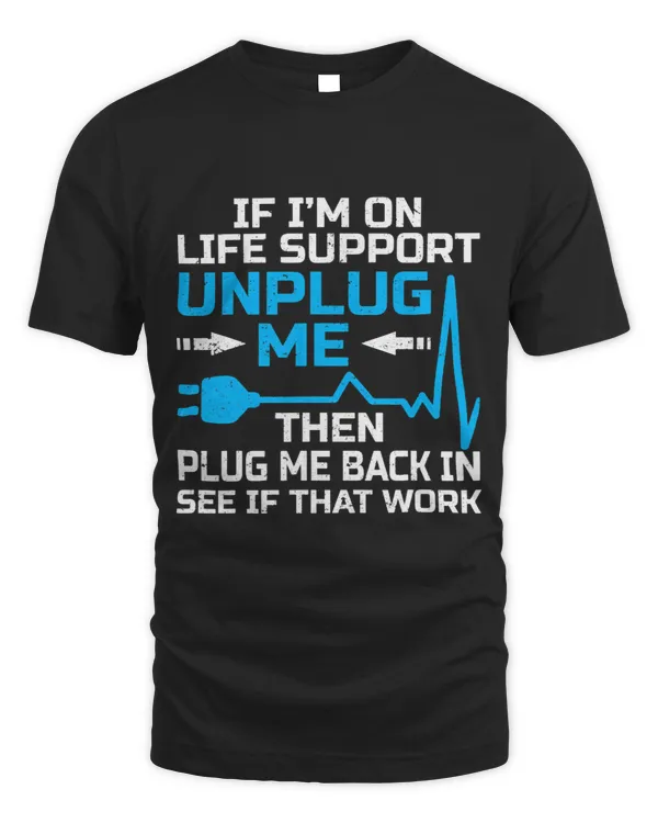 Funny If Im On Life Support Unplug Me Then Plug Me Back