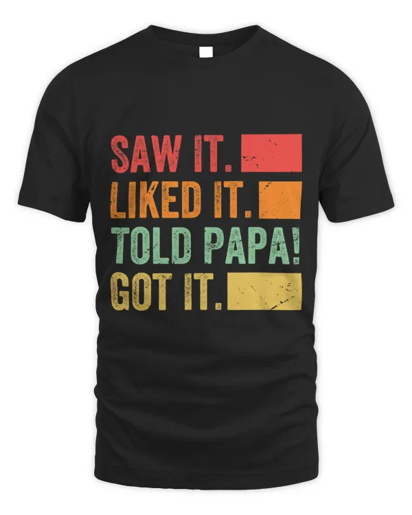 Saw It. Liked It. Told Papa Got It.