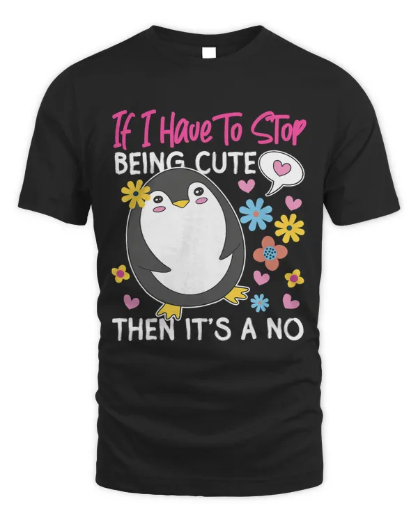 Penguins Lover If I Have To Stop Being Cute Then Its A No