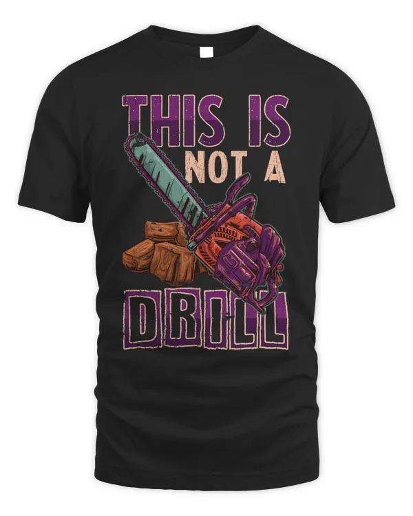This Is Not A Drill Chainsaw Operator Lumberjack Logger Gift