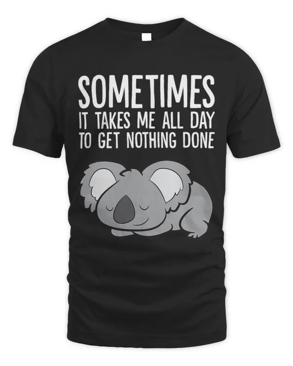 Koalas Sometimes It Takes Me All Day To Get Nothing Done