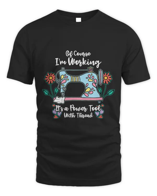 Of Course Im Working Its A Power Tool With Thread Humor