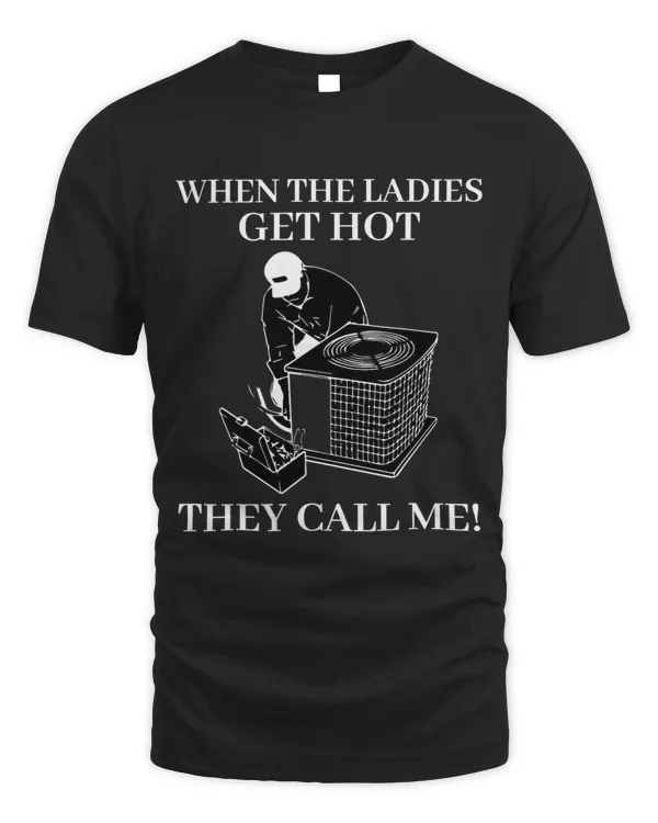 Mens When The Ladies GetHot Funny HVAC Technician AC Repairman