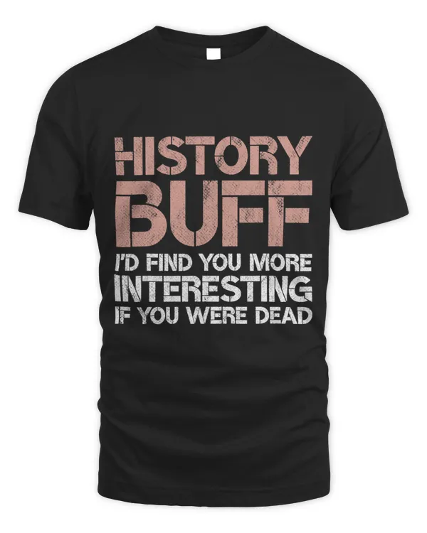 History Buff Id Find You More Interesting If You Were Dead