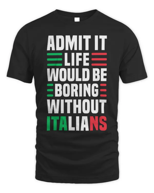Admit It Life Would Be Boring Without Italians Funny Italian