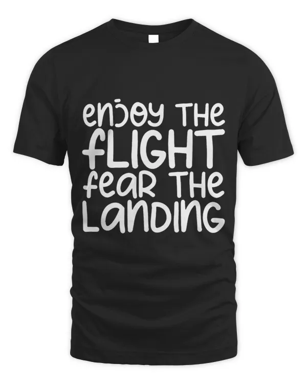 Enjoy The Flight Fear The Landing T-Shirt