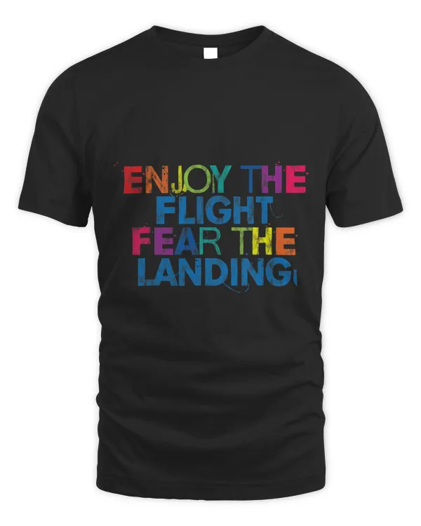 Enjoy The Flight Fear The Landing