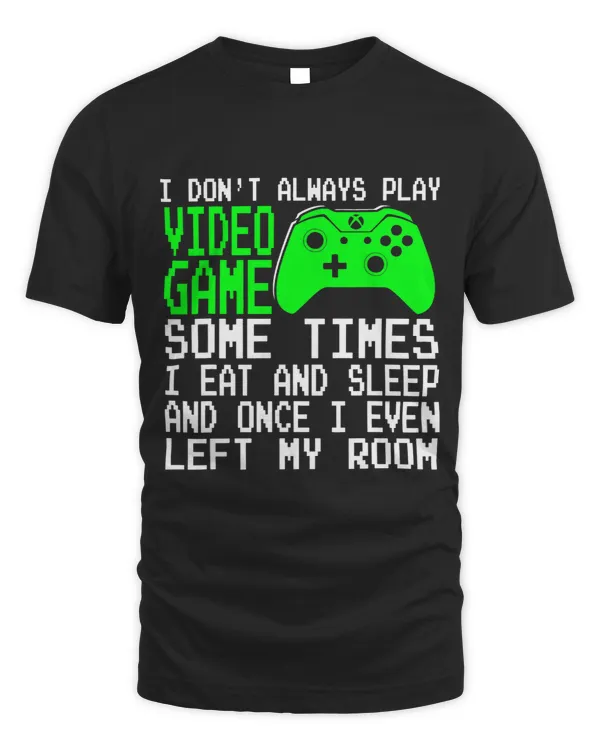 I Dont Always Play Video Games Sometimes I Eat And Sleep