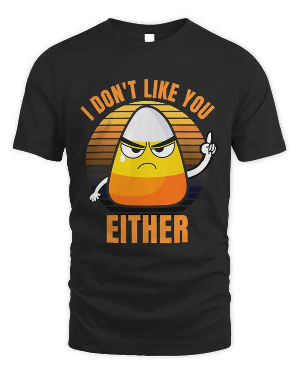 I Dont Like You Either Funny Candy Corn Halloween