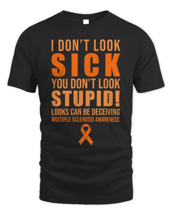 I Dont Look Sick You Dont Look Stupid MS Orange Ribbon