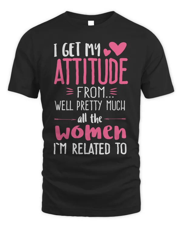 I Get My Attitude From Women In My Life Sassy 3