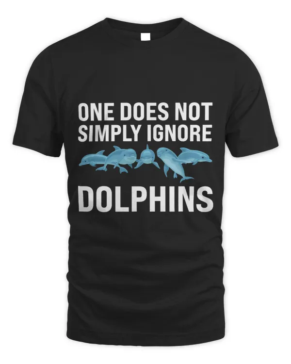Dolphin Lover one does not simply ignore dolphins dolphins