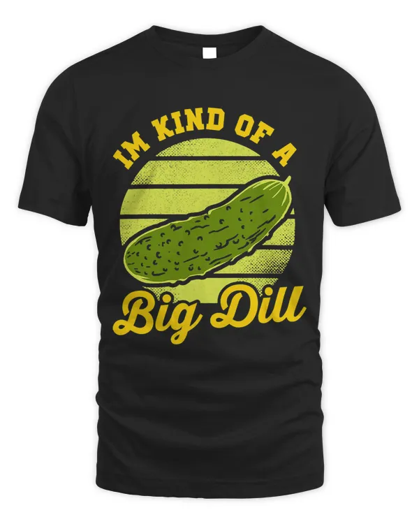 Im Kind Of A Big Dill Funny Pickles Lovers