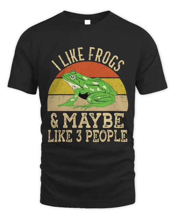 Frogs I Like Frogs and Maybe 3 People Toad Tadpole Frog Lover