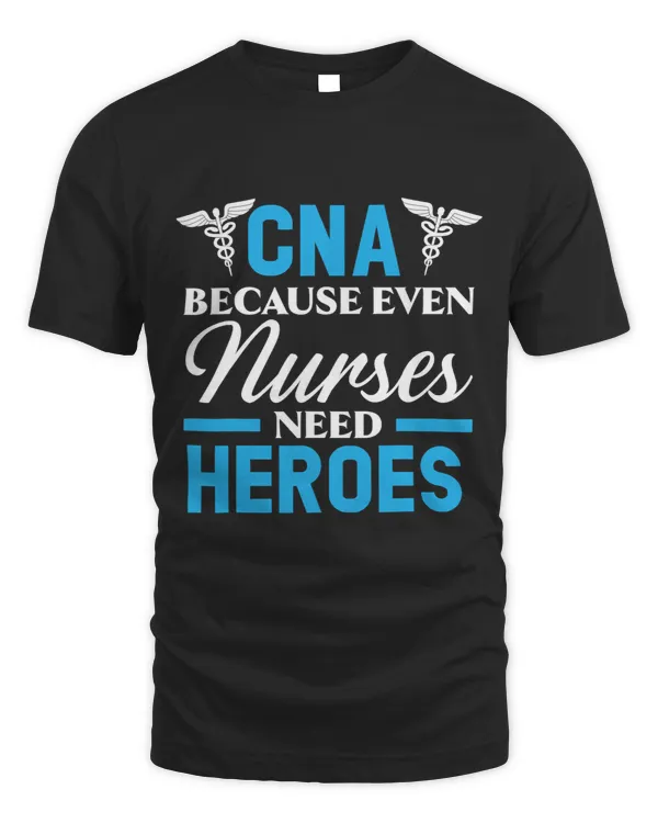 CNA Because Even Nurses Need Heroes Job Hospital