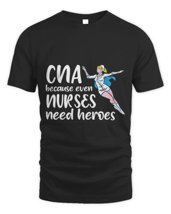 CNA because even Nurses need heroes